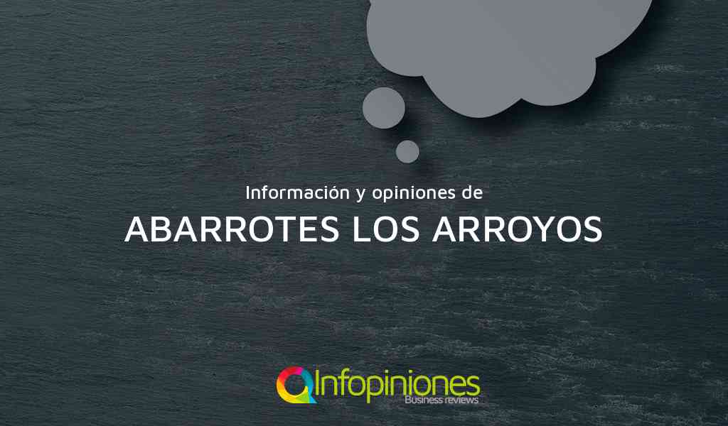 Información y opiniones sobre ABARROTES LOS ARROYOS de GUSTAVO A. MADERO